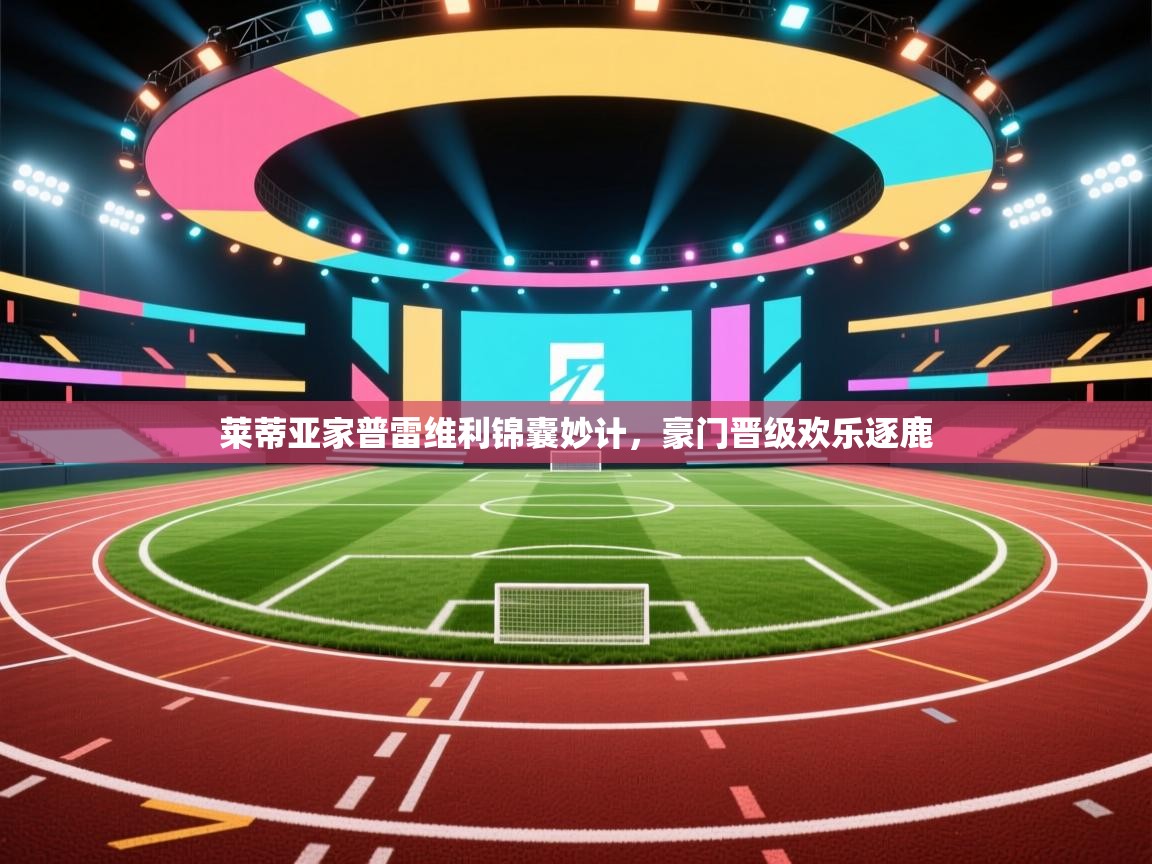 莱蒂亚家普雷维利锦囊妙计,豪门晋级欢乐逐鹿 第2张