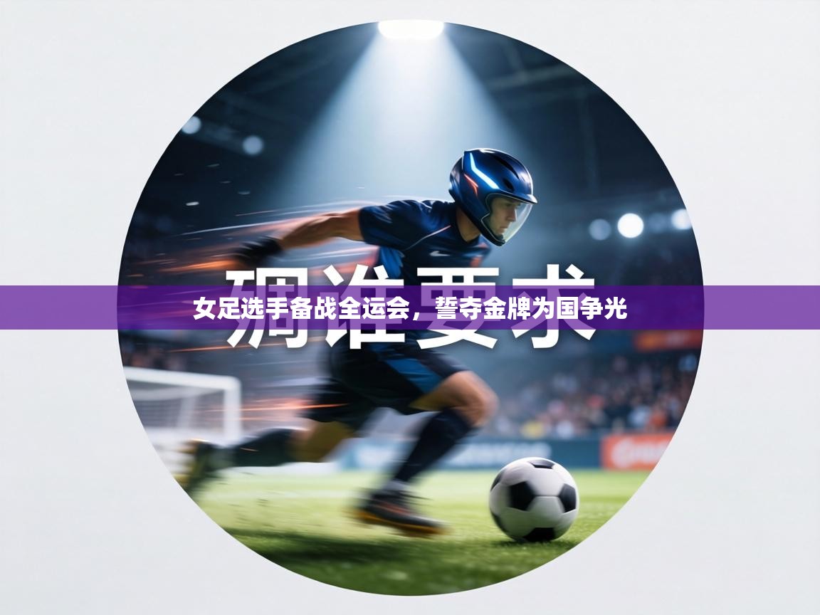 女足选手备战全运会，誓夺金牌为国争光  第1张