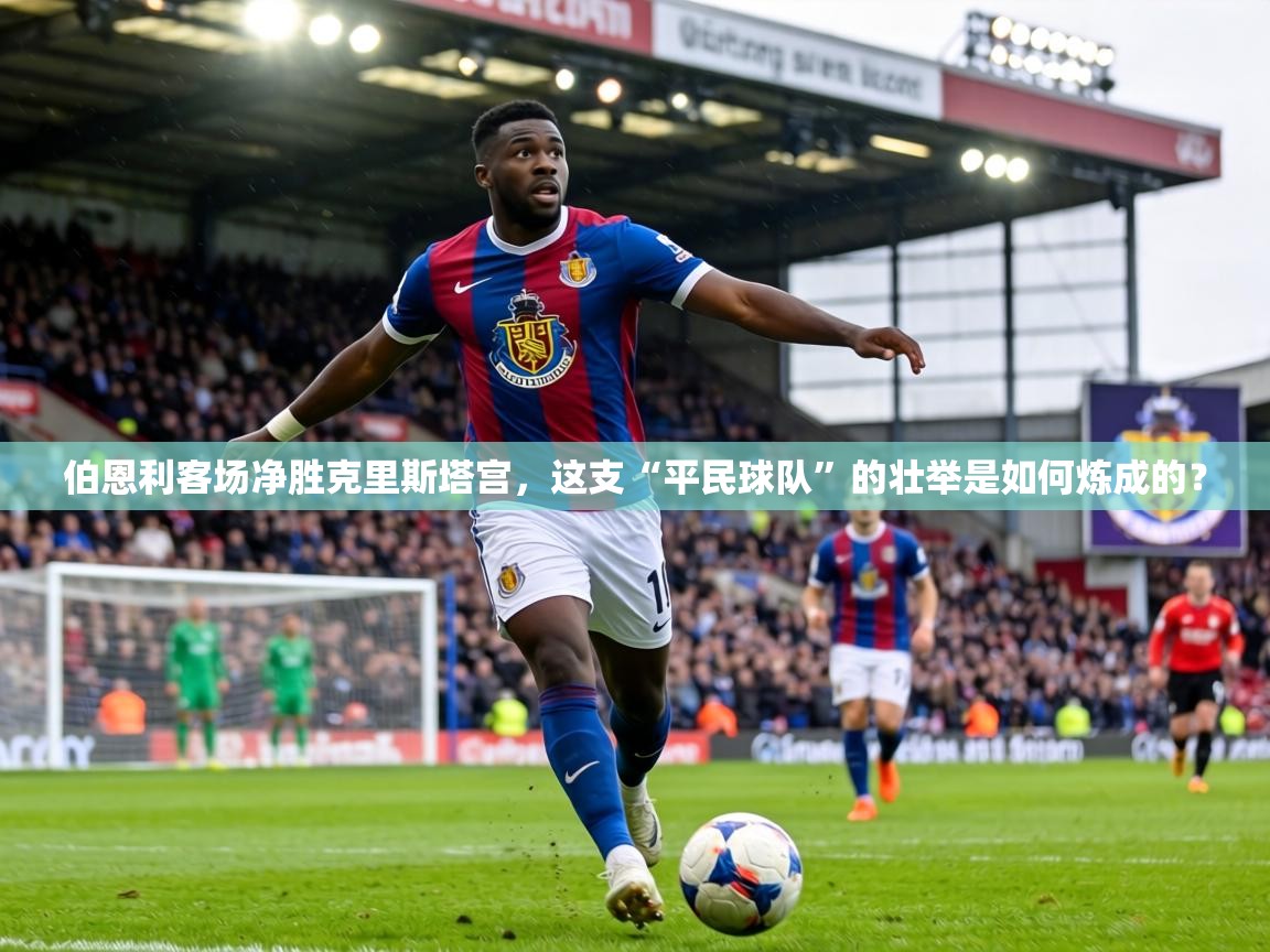 伯恩利客场净胜克里斯塔宫，这支“平民球队”的壮举是如何炼成的？  第1张