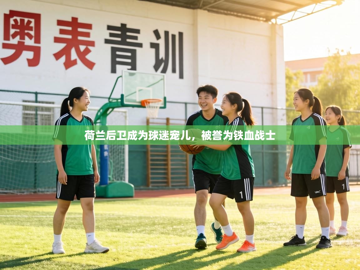 荷兰后卫成为球迷宠儿,被誉为铁血战士 第2张